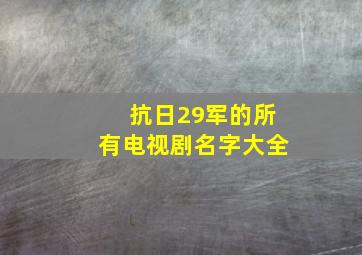 抗日29军的所有电视剧名字大全