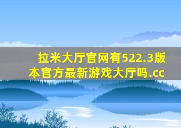 拉米大厅官网有522.3版本官方最新游戏大厅吗.cc