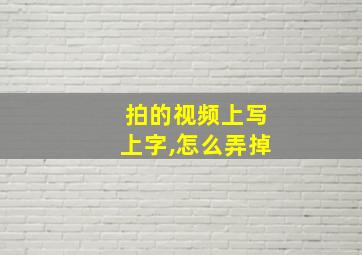 拍的视频上写上字,怎么弄掉