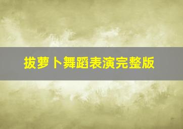 拔萝卜舞蹈表演完整版