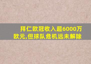 拜仁欧冠收入超6000万欧元,但球队危机远未解除