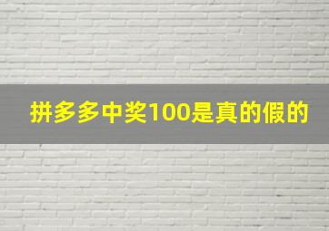 拼多多中奖100是真的假的