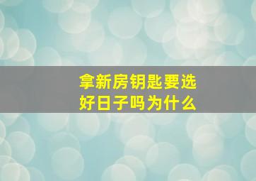 拿新房钥匙要选好日子吗为什么