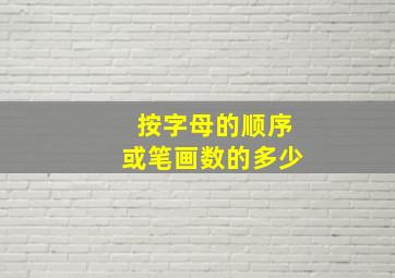 按字母的顺序或笔画数的多少