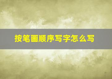 按笔画顺序写字怎么写