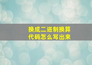 换成二进制换算代码怎么写出来