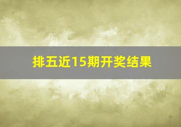 排五近15期开奖结果