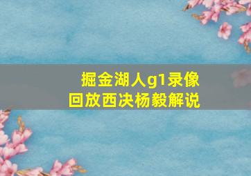 掘金湖人g1录像回放西决杨毅解说