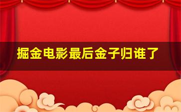 掘金电影最后金子归谁了