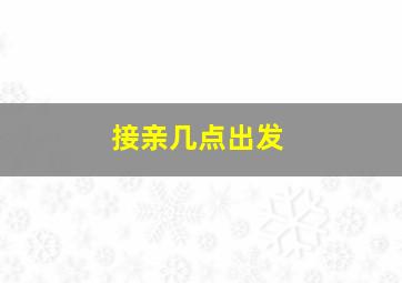 接亲几点出发