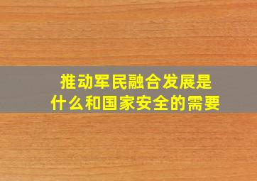 推动军民融合发展是什么和国家安全的需要