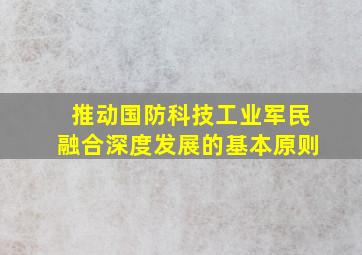 推动国防科技工业军民融合深度发展的基本原则