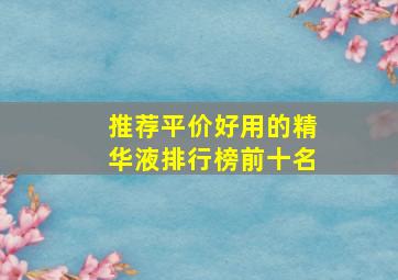 推荐平价好用的精华液排行榜前十名