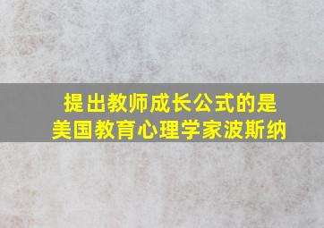 提出教师成长公式的是美国教育心理学家波斯纳