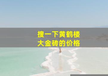 搜一下黄鹤楼大金砖的价格