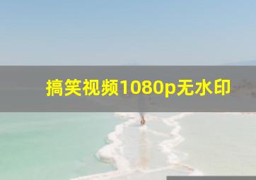 搞笑视频1080p无水印