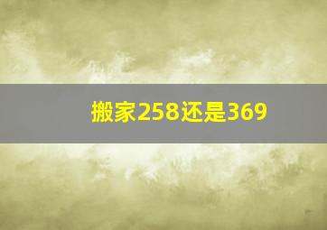 搬家258还是369