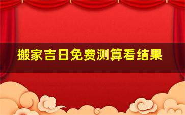 搬家吉日免费测算看结果