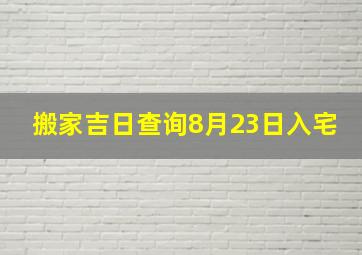 搬家吉日查询8月23日入宅