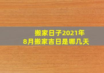 搬家日子2021年8月搬家吉日是哪几天