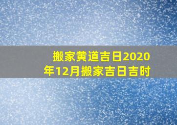 搬家黄道吉日2020年12月搬家吉日吉时