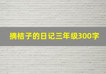 摘桔子的日记三年级300字