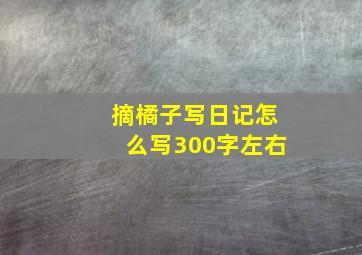 摘橘子写日记怎么写300字左右