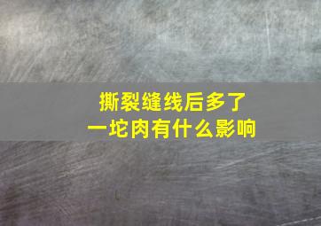 撕裂缝线后多了一坨肉有什么影响