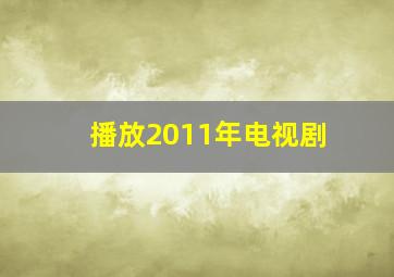 播放2011年电视剧