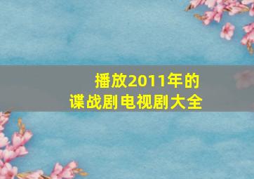 播放2011年的谍战剧电视剧大全