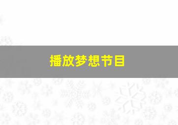 播放梦想节目