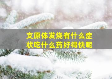 支原体发烧有什么症状吃什么药好得快呢