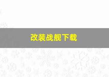 改装战舰下载