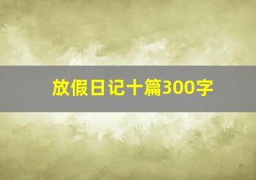 放假日记十篇300字