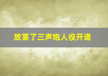 放罢了三声炮人役开道