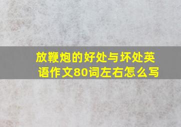 放鞭炮的好处与坏处英语作文80词左右怎么写