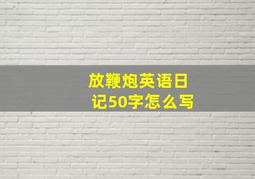 放鞭炮英语日记50字怎么写