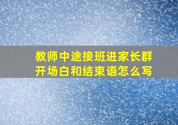 教师中途接班进家长群开场白和结束语怎么写