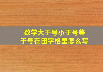 数学大于号小于号等于号在田字格里怎么写