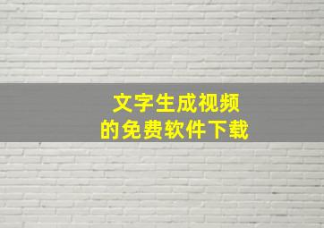 文字生成视频的免费软件下载