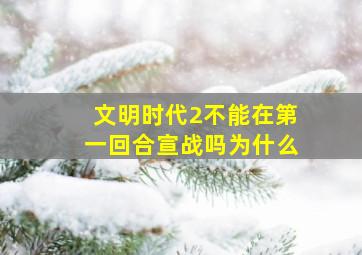 文明时代2不能在第一回合宣战吗为什么