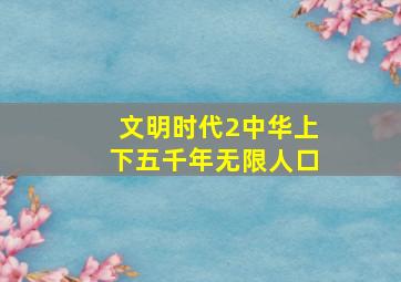 文明时代2中华上下五千年无限人口