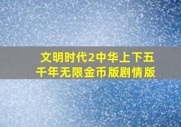 文明时代2中华上下五千年无限金币版剧情版