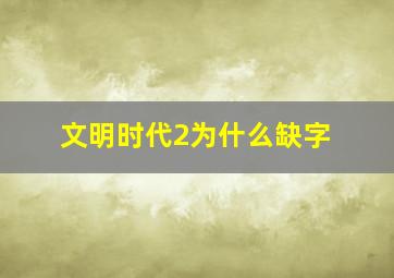 文明时代2为什么缺字