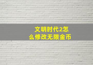 文明时代2怎么修改无限金币