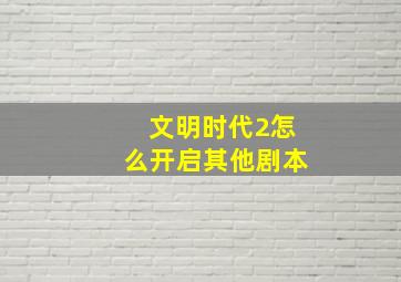 文明时代2怎么开启其他剧本