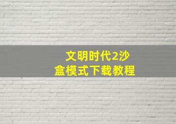 文明时代2沙盒模式下载教程