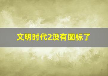 文明时代2没有图标了