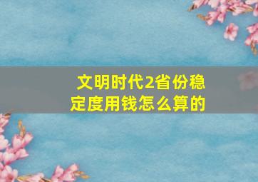 文明时代2省份稳定度用钱怎么算的