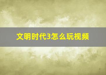 文明时代3怎么玩视频